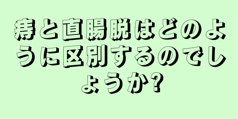 痔と直腸脱はどのように区別するのでしょうか?