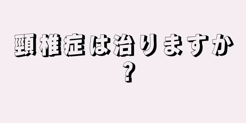 頸椎症は治りますか？