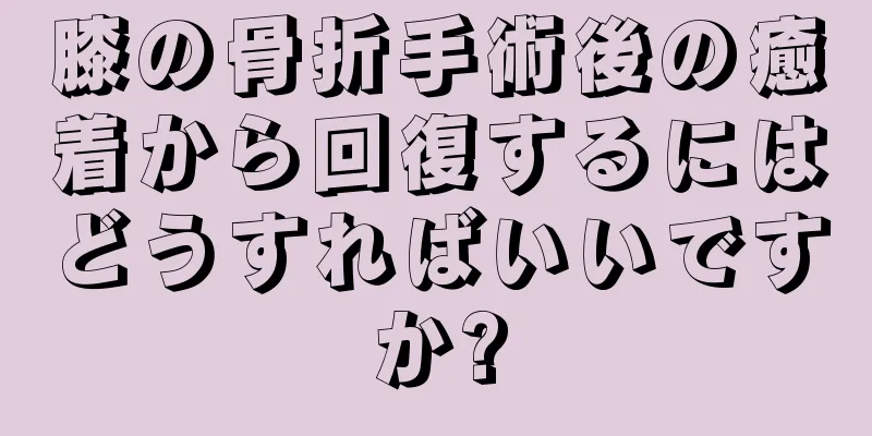膝の骨折手術後の癒着から回復するにはどうすればいいですか?