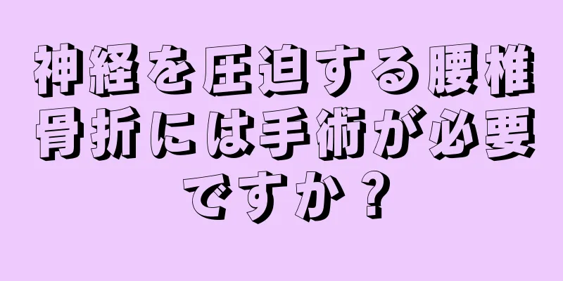 神経を圧迫する腰椎骨折には手術が必要ですか？