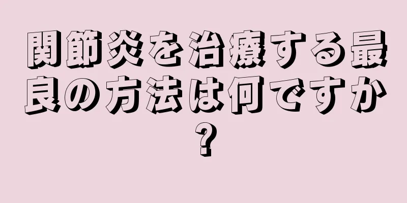 関節炎を治療する最良の方法は何ですか?