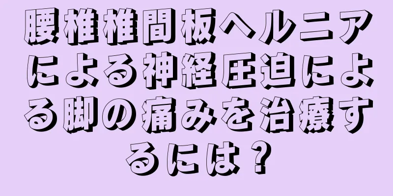 腰椎椎間板ヘルニアによる神経圧迫による脚の痛みを治療するには？