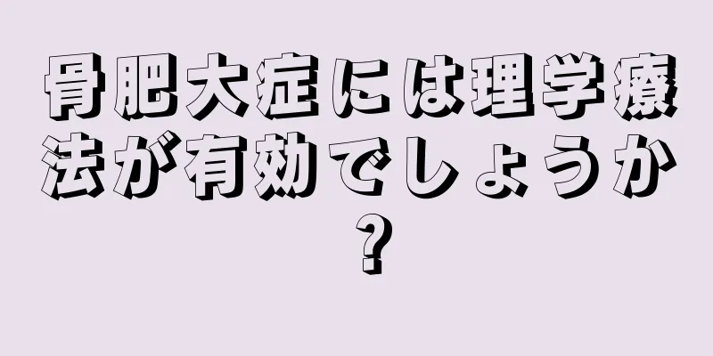 骨肥大症には理学療法が有効でしょうか？