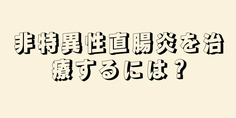 非特異性直腸炎を治療するには？
