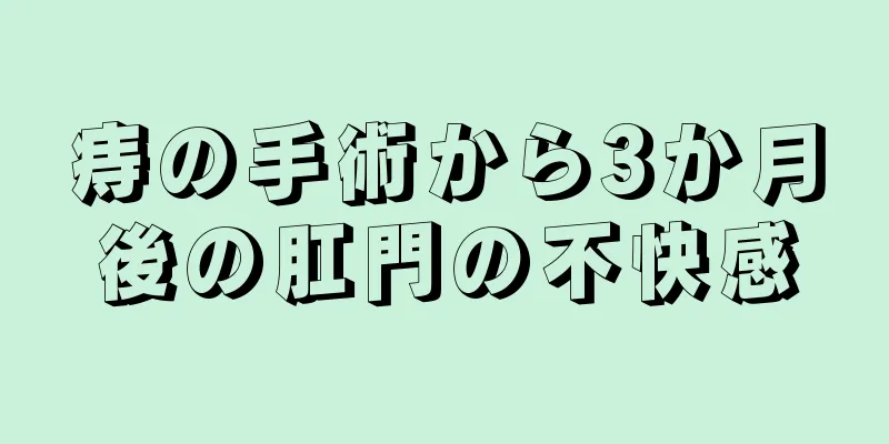 痔の手術から3か月後の肛門の不快感