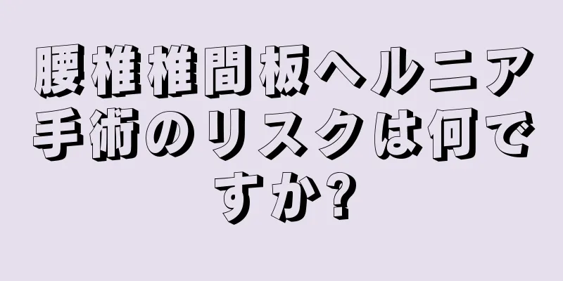 腰椎椎間板ヘルニア手術のリスクは何ですか?