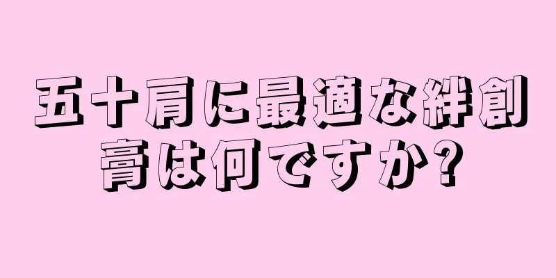 五十肩に最適な絆創膏は何ですか?