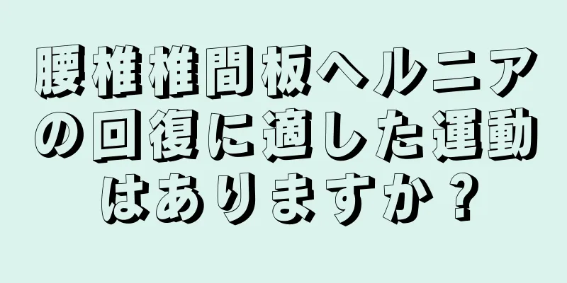 腰椎椎間板ヘルニアの回復に適した運動はありますか？