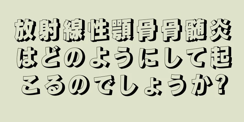 放射線性顎骨骨髄炎はどのようにして起こるのでしょうか?