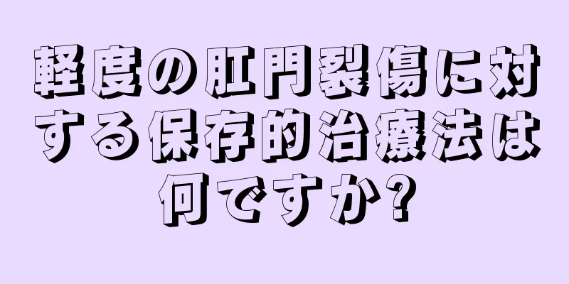 軽度の肛門裂傷に対する保存的治療法は何ですか?