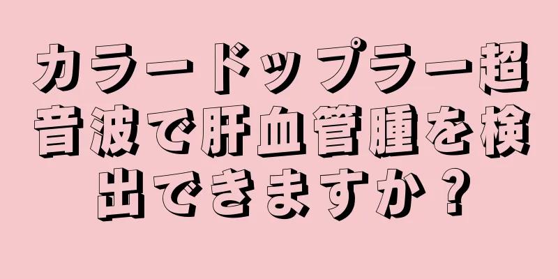 カラードップラー超音波で肝血管腫を検出できますか？