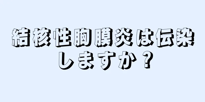 結核性胸膜炎は伝染しますか？