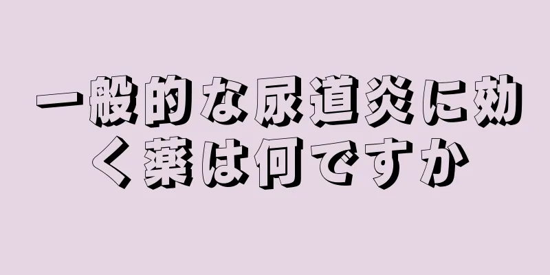 一般的な尿道炎に効く薬は何ですか