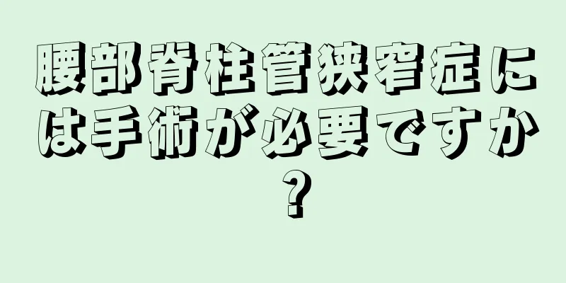 腰部脊柱管狭窄症には手術が必要ですか？