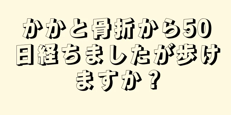かかと骨折から50日経ちましたが歩けますか？