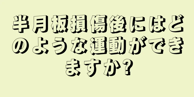 半月板損傷後にはどのような運動ができますか?
