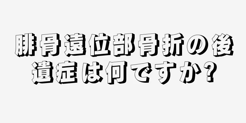 腓骨遠位部骨折の後遺症は何ですか?