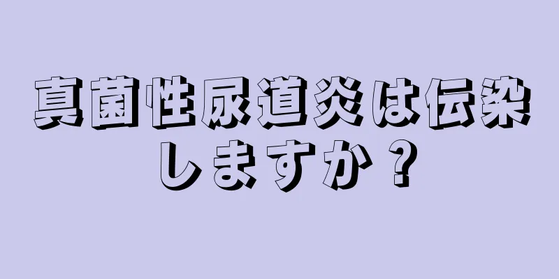 真菌性尿道炎は伝染しますか？