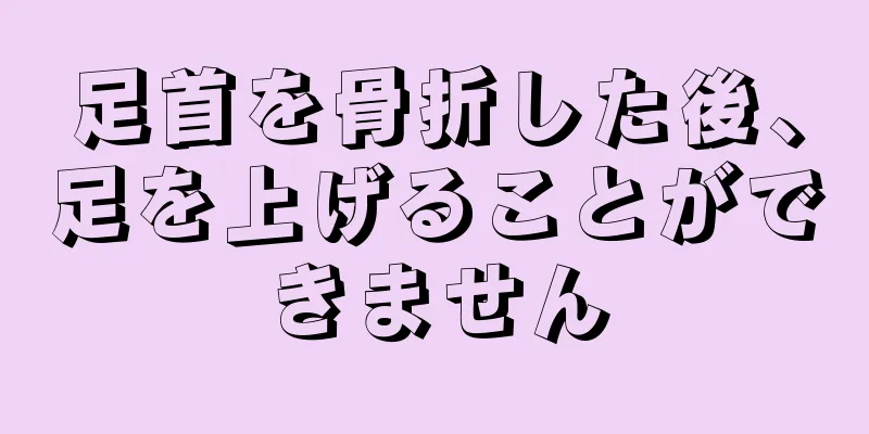 足首を骨折した後、足を上げることができません