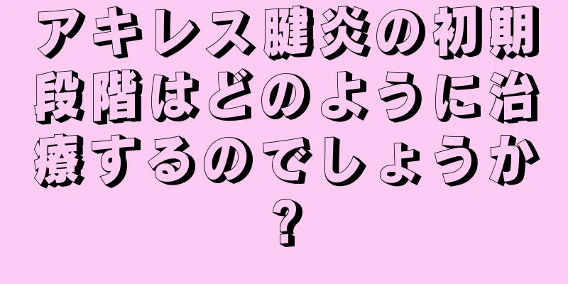 アキレス腱炎の初期段階はどのように治療するのでしょうか?