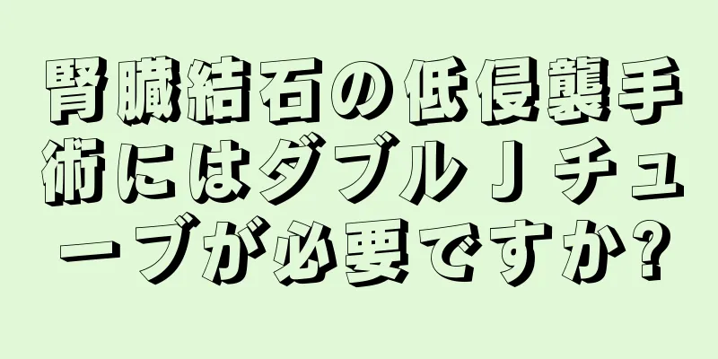 腎臓結石の低侵襲手術にはダブル J チューブが必要ですか?