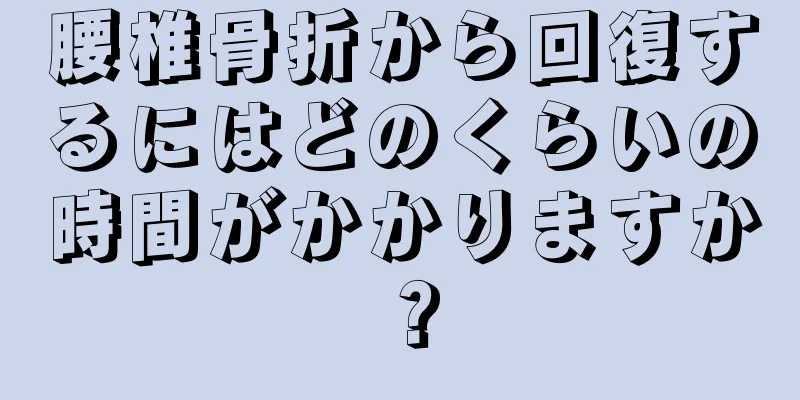 腰椎骨折から回復するにはどのくらいの時間がかかりますか？