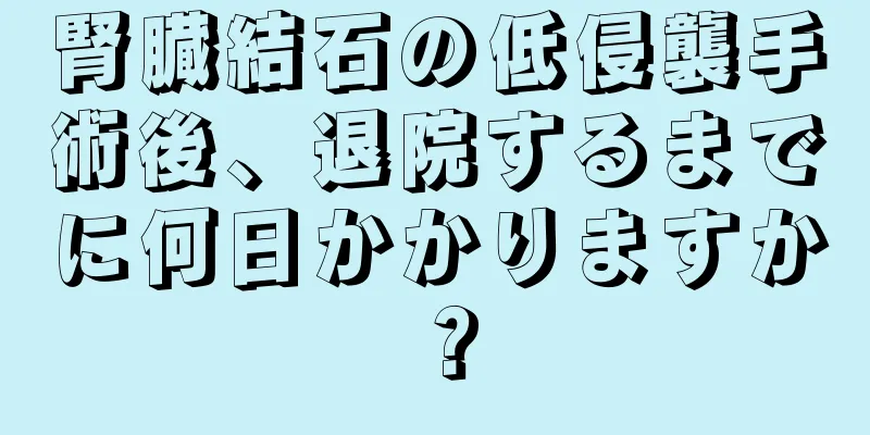 腎臓結石の低侵襲手術後、退院するまでに何日かかりますか？