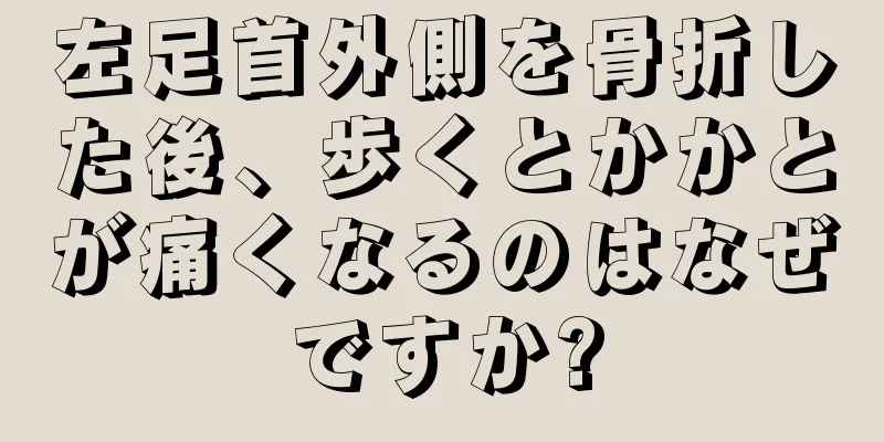 左足首外側を骨折した後、歩くとかかとが痛くなるのはなぜですか?