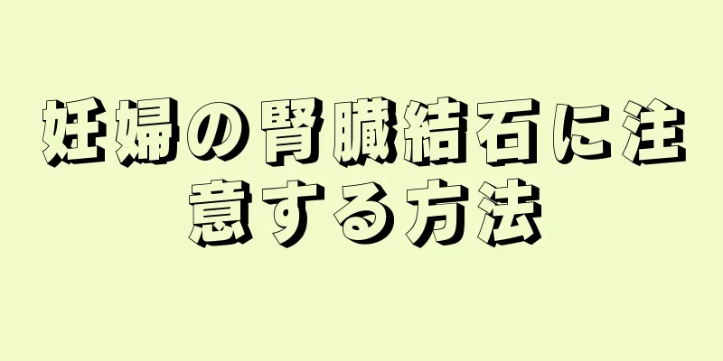 妊婦の腎臓結石に注意する方法