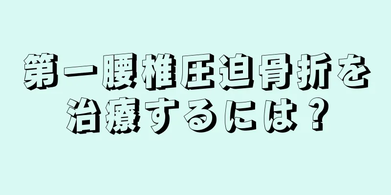 第一腰椎圧迫骨折を治療するには？