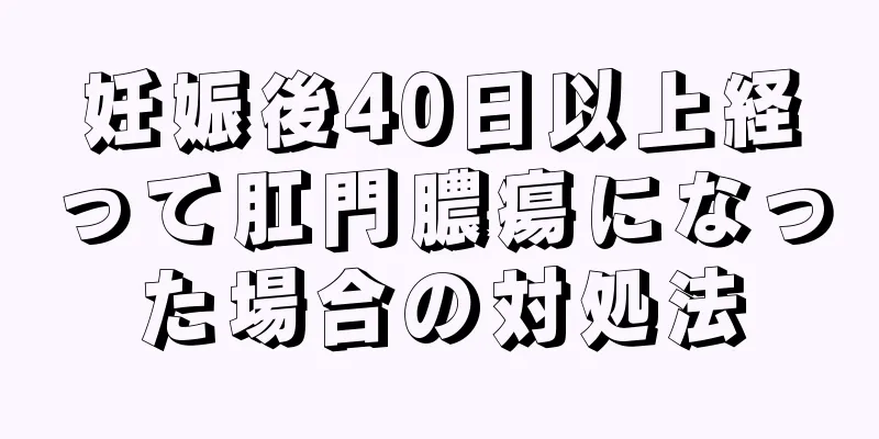 妊娠後40日以上経って肛門膿瘍になった場合の対処法