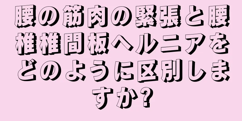 腰の筋肉の緊張と腰椎椎間板ヘルニアをどのように区別しますか?
