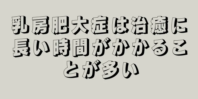 乳房肥大症は治癒に長い時間がかかることが多い