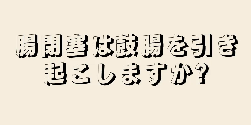 腸閉塞は鼓腸を引き起こしますか?