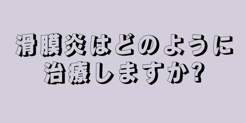 滑膜炎はどのように治療しますか?
