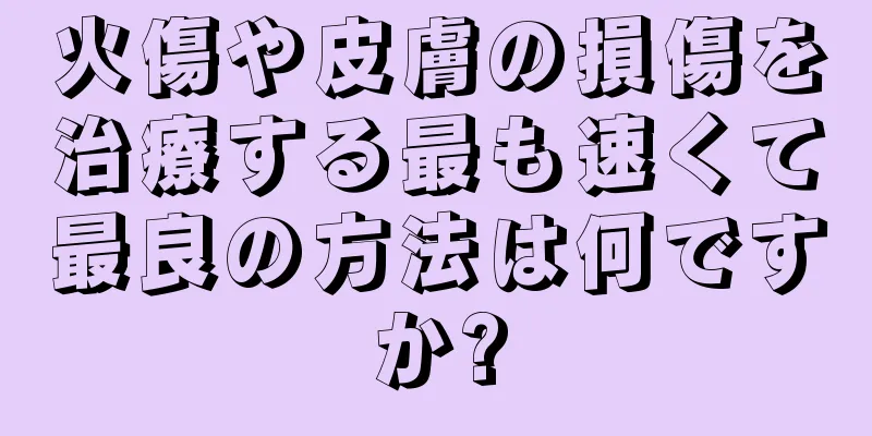 火傷や皮膚の損傷を治療する最も速くて最良の方法は何ですか?