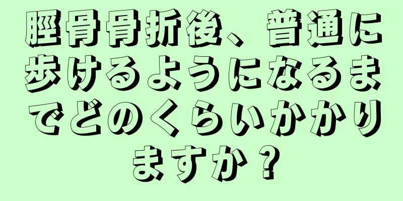 脛骨骨折後、普通に歩けるようになるまでどのくらいかかりますか？