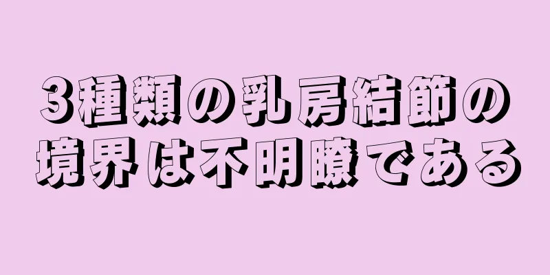 3種類の乳房結節の境界は不明瞭である