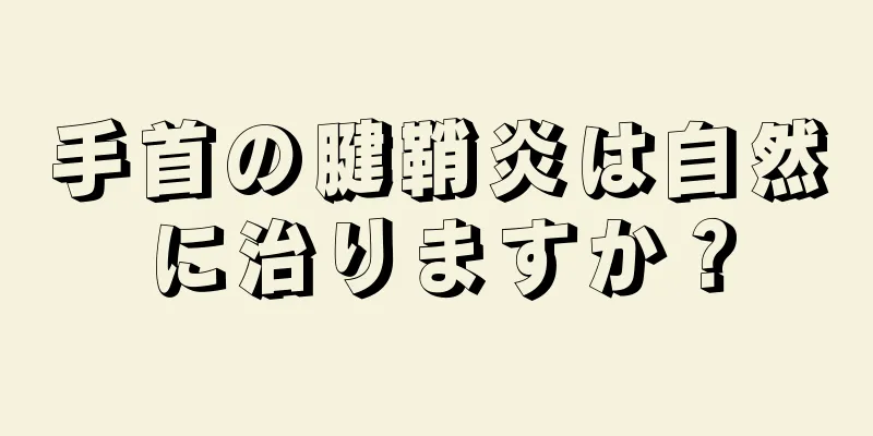 手首の腱鞘炎は自然に治りますか？