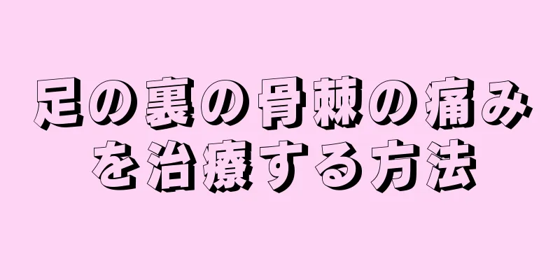 足の裏の骨棘の痛みを治療する方法