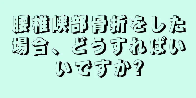 腰椎峡部骨折をした場合、どうすればいいですか?