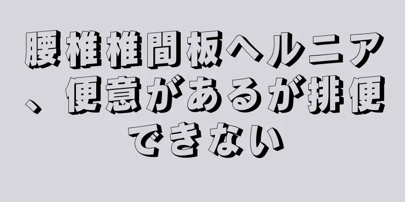 腰椎椎間板ヘルニア、便意があるが排便できない