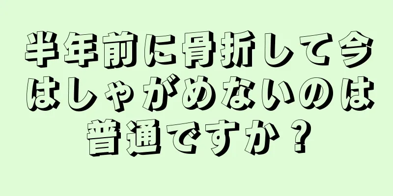 半年前に骨折して今はしゃがめないのは普通ですか？