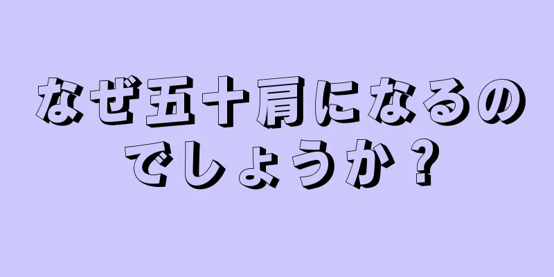 なぜ五十肩になるのでしょうか？