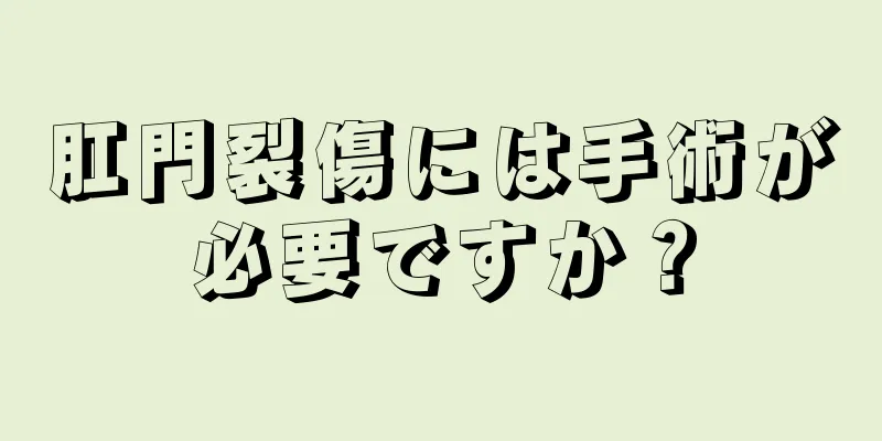 肛門裂傷には手術が必要ですか？