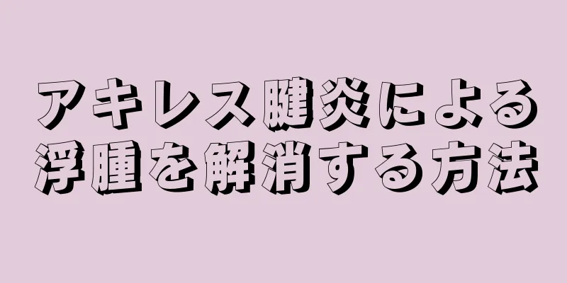 アキレス腱炎による浮腫を解消する方法