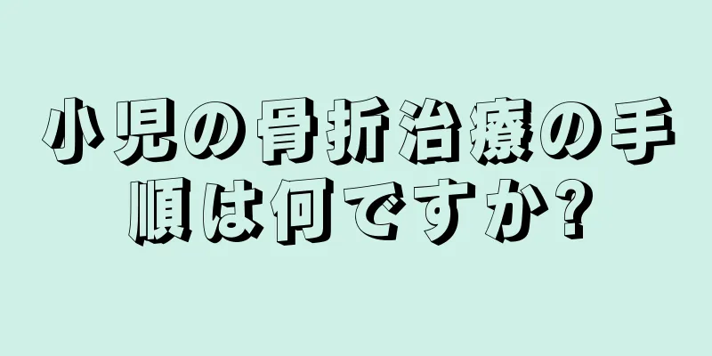小児の骨折治療の手順は何ですか?