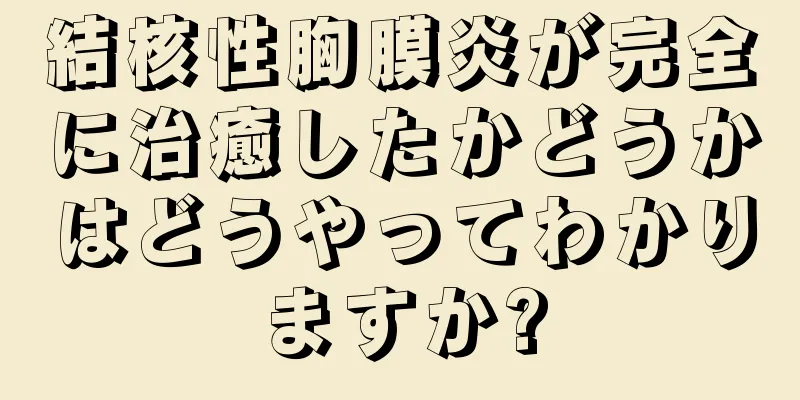 結核性胸膜炎が完全に治癒したかどうかはどうやってわかりますか?