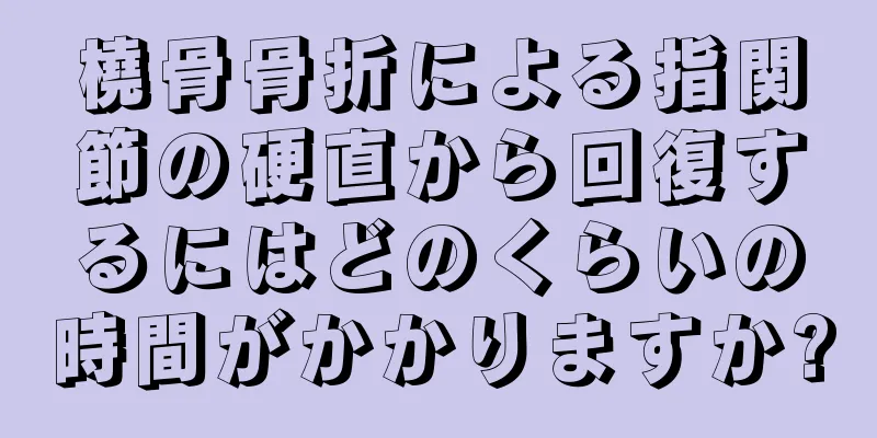 橈骨骨折による指関節の硬直から回復するにはどのくらいの時間がかかりますか?