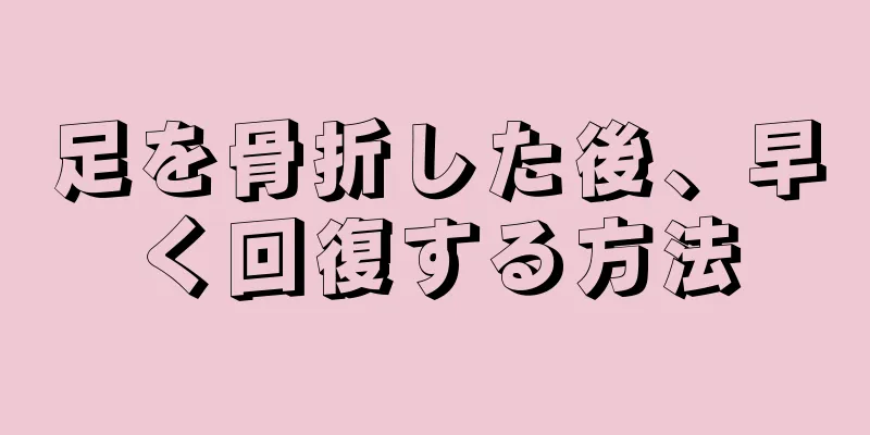 足を骨折した後、早く回復する方法